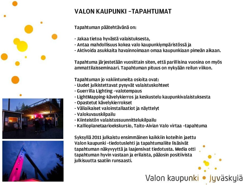 Tapahtuman jo vakiintuneita osioita ovat: - Uudet julkistettavat pysyvät valaistuskohteet - Guerrilla Lighting valotempaus - LightMapping-kävelykierros ja keskustelu kaupunkivalaistuksesta -