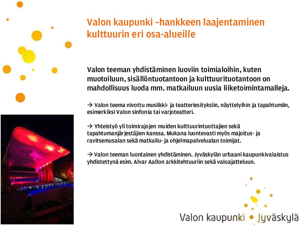 Valon teema nivottu musiikki- ja teatteriesityksiin, näyttelyihin ja tapahtumiin, esimerkiksi Valon sinfonia tai varjoteatteri.