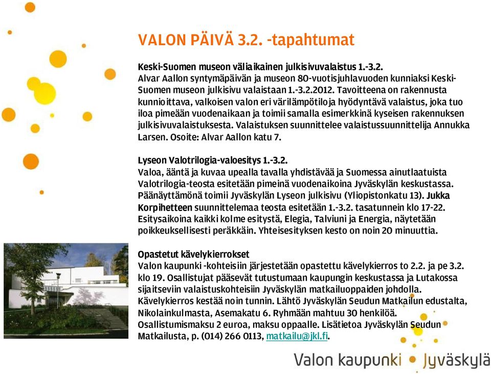 Tavoitteena on rakennusta kunnioittava, valkoisen valon eri värilämpötiloja hyödyntävä valaistus, joka tuo iloa pimeään vuodenaikaan ja toimii samalla esimerkkinä kyseisen rakennuksen