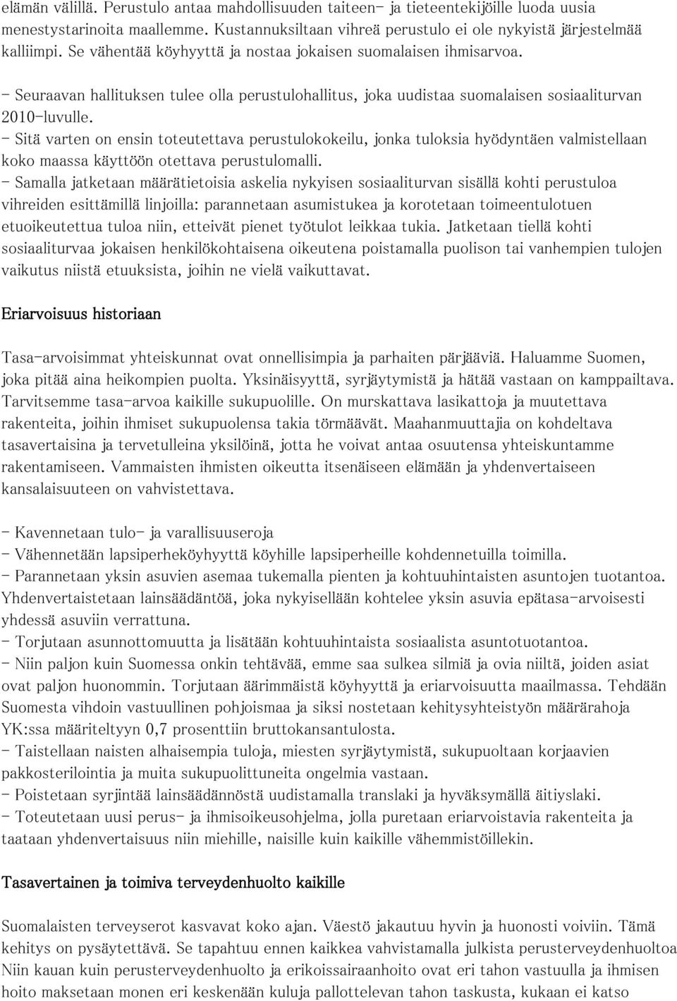 - Sitä varten on ensin toteutettava perustulokokeilu, jonka tuloksia hyödyntäen valmistellaan koko maassa käyttöön otettava perustulomalli.