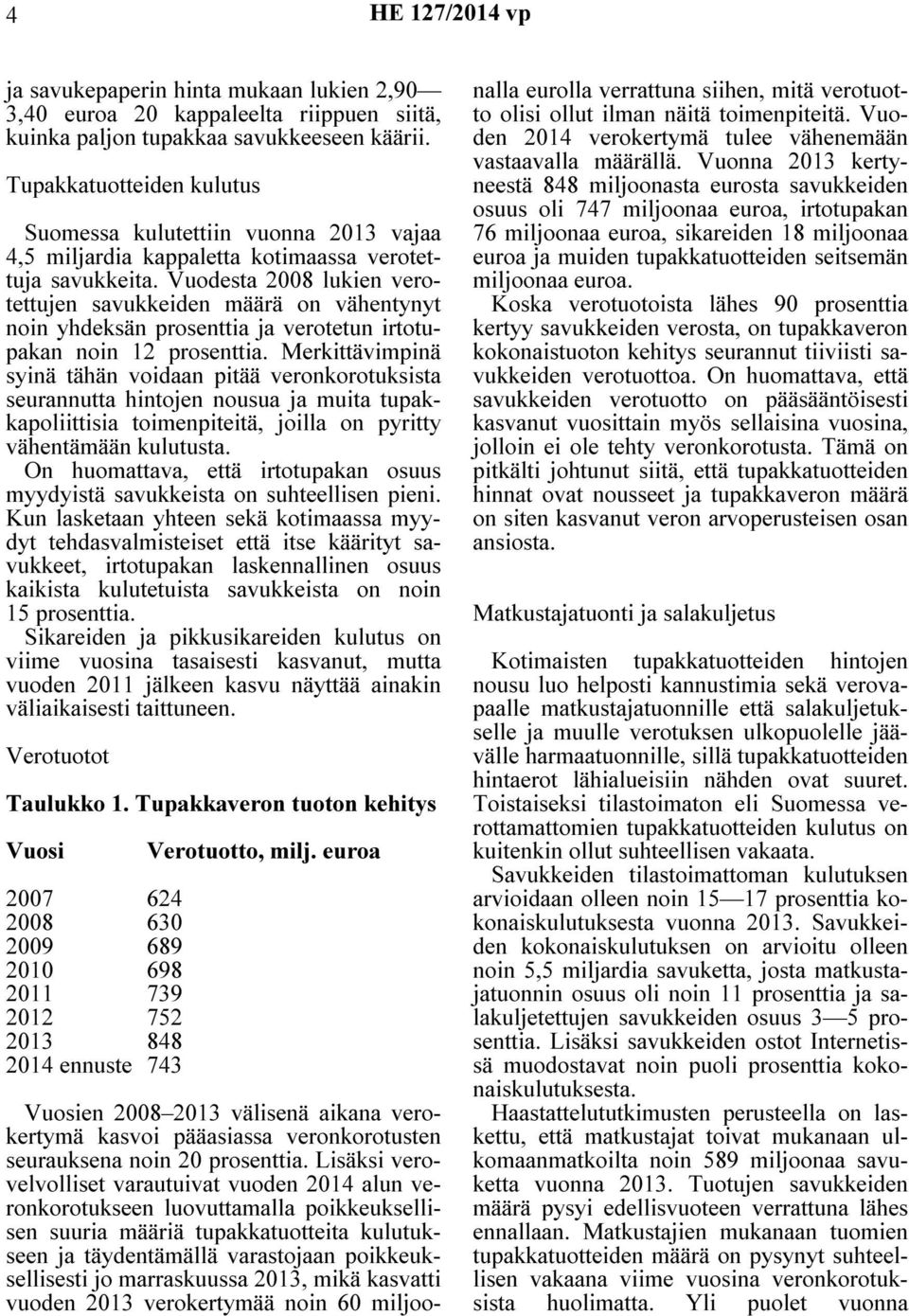 Vuodesta 2008 lukien verotettujen savukkeiden määrä on vähentynyt noin yhdeksän prosenttia ja verotetun irtotupakan noin 12 prosenttia.