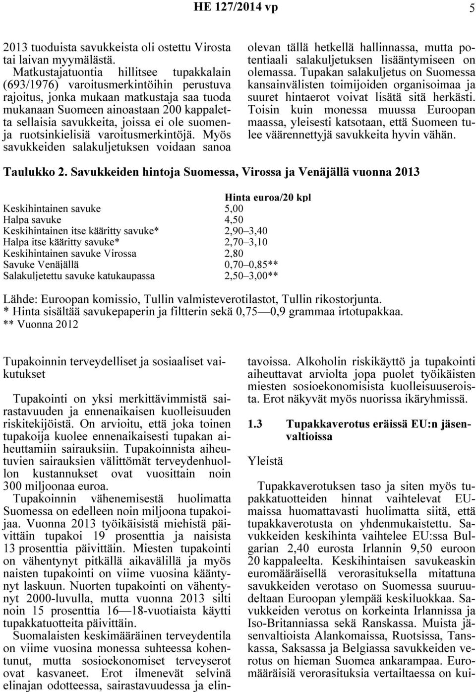 ei ole suomenja ruotsinkielisiä varoitusmerkintöjä. Myös savukkeiden salakuljetuksen voidaan sanoa olevan tällä hetkellä hallinnassa, mutta potentiaali salakuljetuksen lisääntymiseen on olemassa.