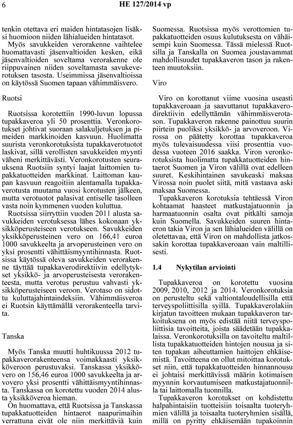 Useimmissa jäsenvaltioissa on käytössä Suomen tapaan vähimmäisvero. Ruotsi Ruotsissa korotettiin 1990-luvun lopussa tupakkaveroa yli 50 prosenttia.