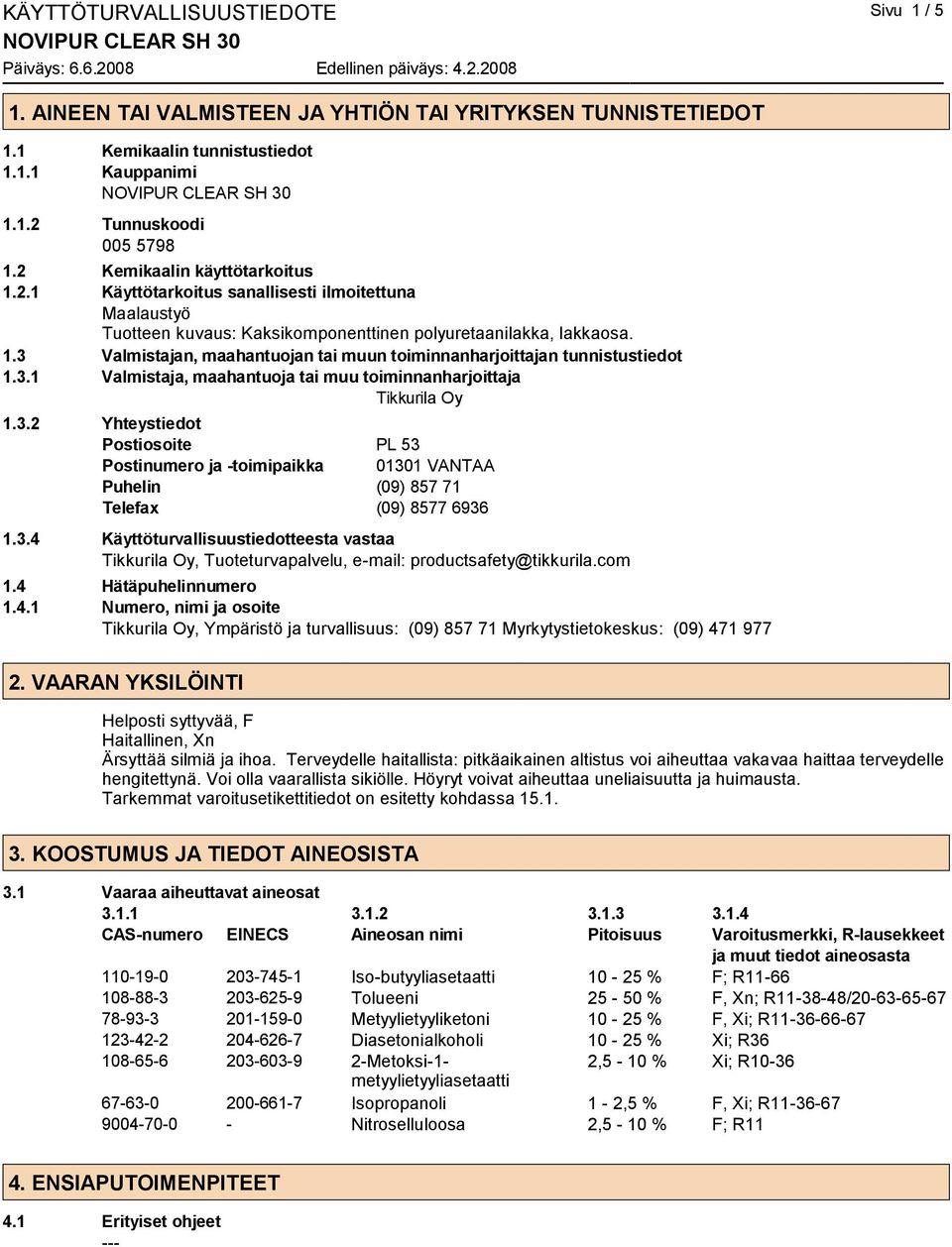 3.1 Valmistaja, maahantuoja tai muu toiminnanharjoittaja Tikkurila Oy 1.3.2 Yhteystiedot Postiosoite PL 53 Postinumero ja -toimipaikka 01301 VANTAA Puhelin (09) 857 71 Telefax (09) 8577 6936 1.3.4 Käyttöturvallisuustiedotteesta vastaa Tikkurila Oy, Tuoteturvapalvelu, e-mail: productsafety@tikkurila.