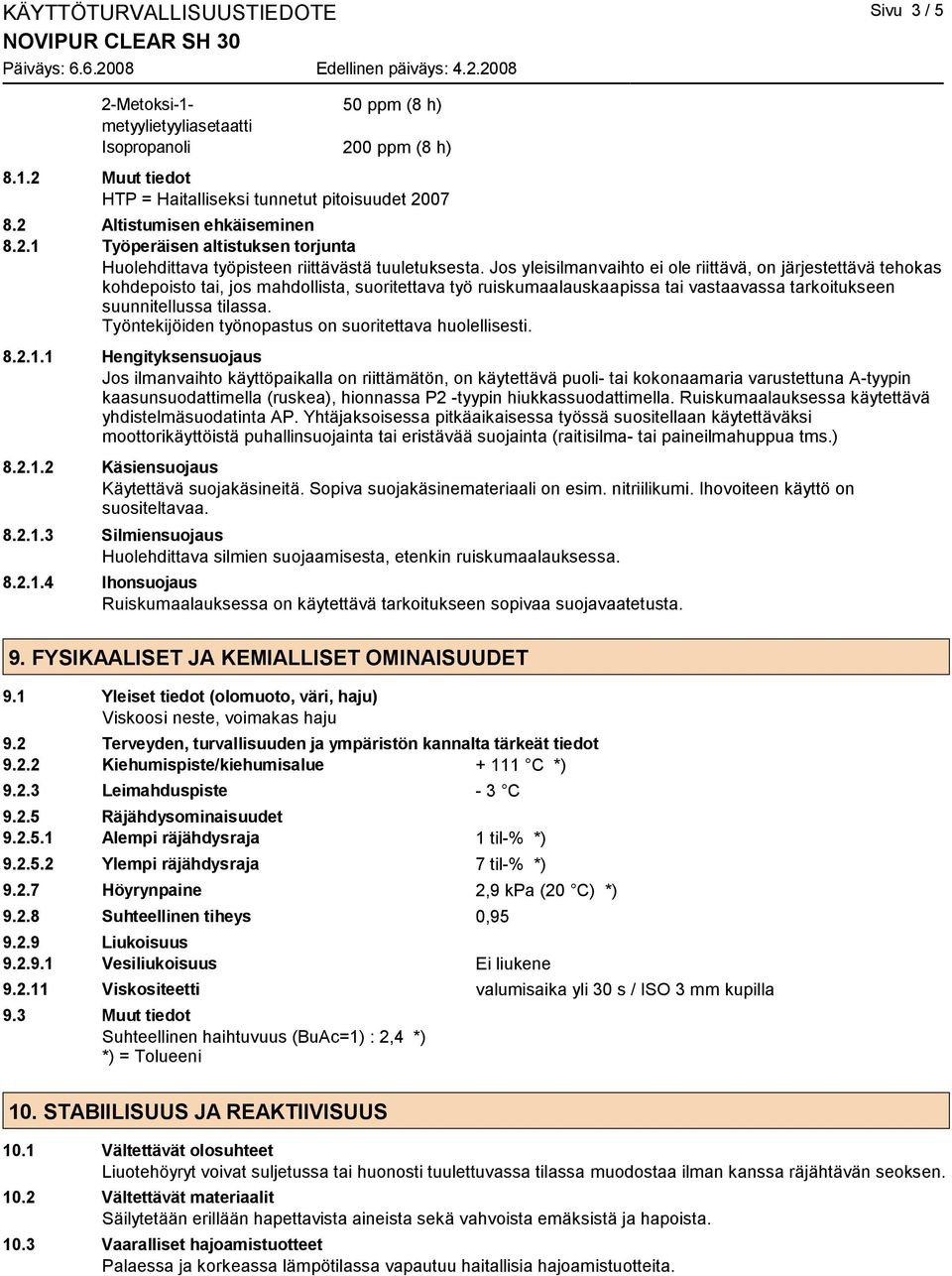 Jos yleisilmanvaihto ei ole riittävä, on järjestettävä tehokas kohdepoisto tai, jos mahdollista, suoritettava työ ruiskumaalauskaapissa tai vastaavassa tarkoitukseen suunnitellussa tilassa.