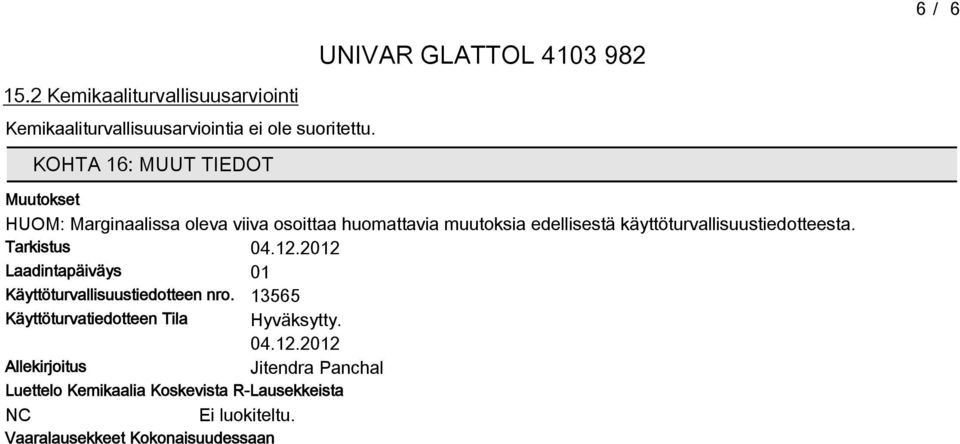 käyttöturvallisuustiedotteesta. Tarkistus 04.12.2012 Laadintapäiväys 01 Käyttöturvallisuustiedotteen nro.