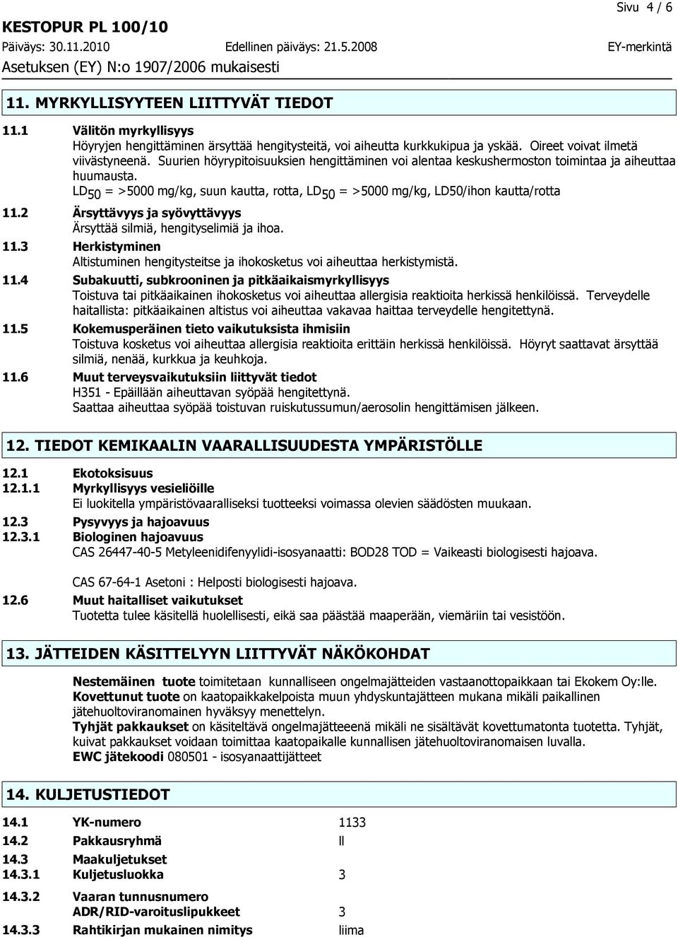 2 Ärsyttävyys ja syövyttävyys Ärsyttää silmiä, hengityselimiä ja ihoa. 11.