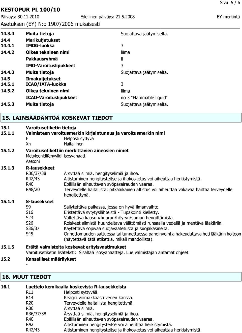 LAINSÄÄDÄNTÖÄ KOSKEVAT TIEDOT 15.1 Varoitusetiketin tietoja 15.1.1 Valmisteen varoitusmerkin kirjaintunnus ja varoitusmerkin nimi F Helposti syttyvä Xn Haitallinen 15.1.2 Varoitusetikettiin merkittävien aineosien nimet Metyleenidifenyylidi-isosyanaatti Asetoni 15.