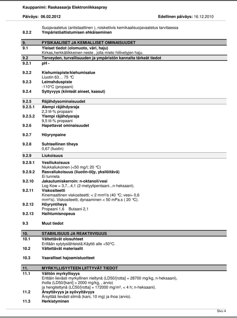 2.3 Leimahduspiste -110 C (propaani) 9.2.4 Syttyvyys (kiinteät aineet, kaasut) 9.2.5 Räjähdysominaisuudet 9.2.5.1 Alempi räjähdysraja 2,3 til-% propaani 9.2.5.2 Ylempi räjähdysraja 9,5 til-% propaani 9.