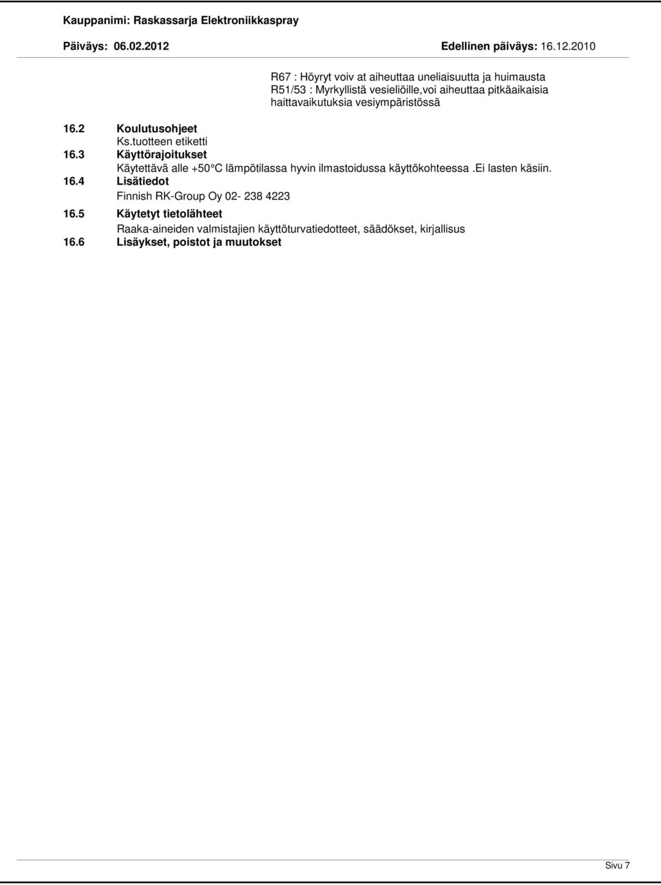 3 Käyttörajoitukset Käytettävä alle +50 C lämpötilassa hyvin ilmastoidussa käyttökohteessa.ei lasten käsiin. 16.