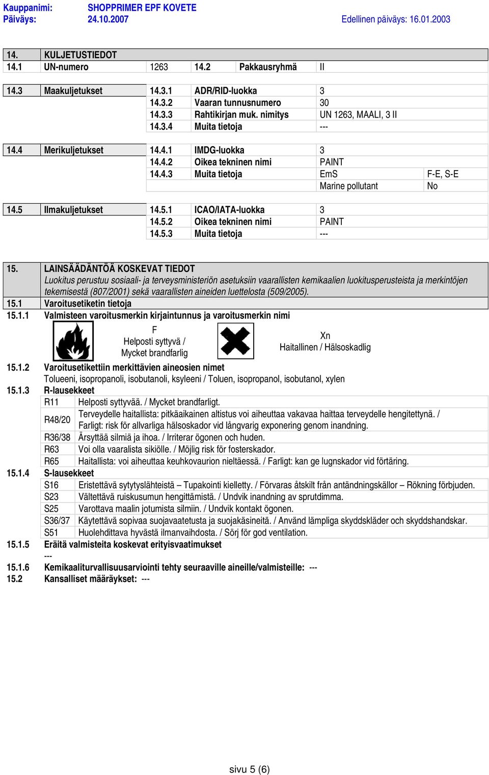 LAINSÄÄDÄNTÖÄ KOSKEVAT TIEDOT Luokitus perustuu sosiaali- ja terveysministeriön asetuksiin vaarallisten kemikaalien luokitusperusteista ja merkintöjen tekemisestä (807/2001) sekä vaarallisten