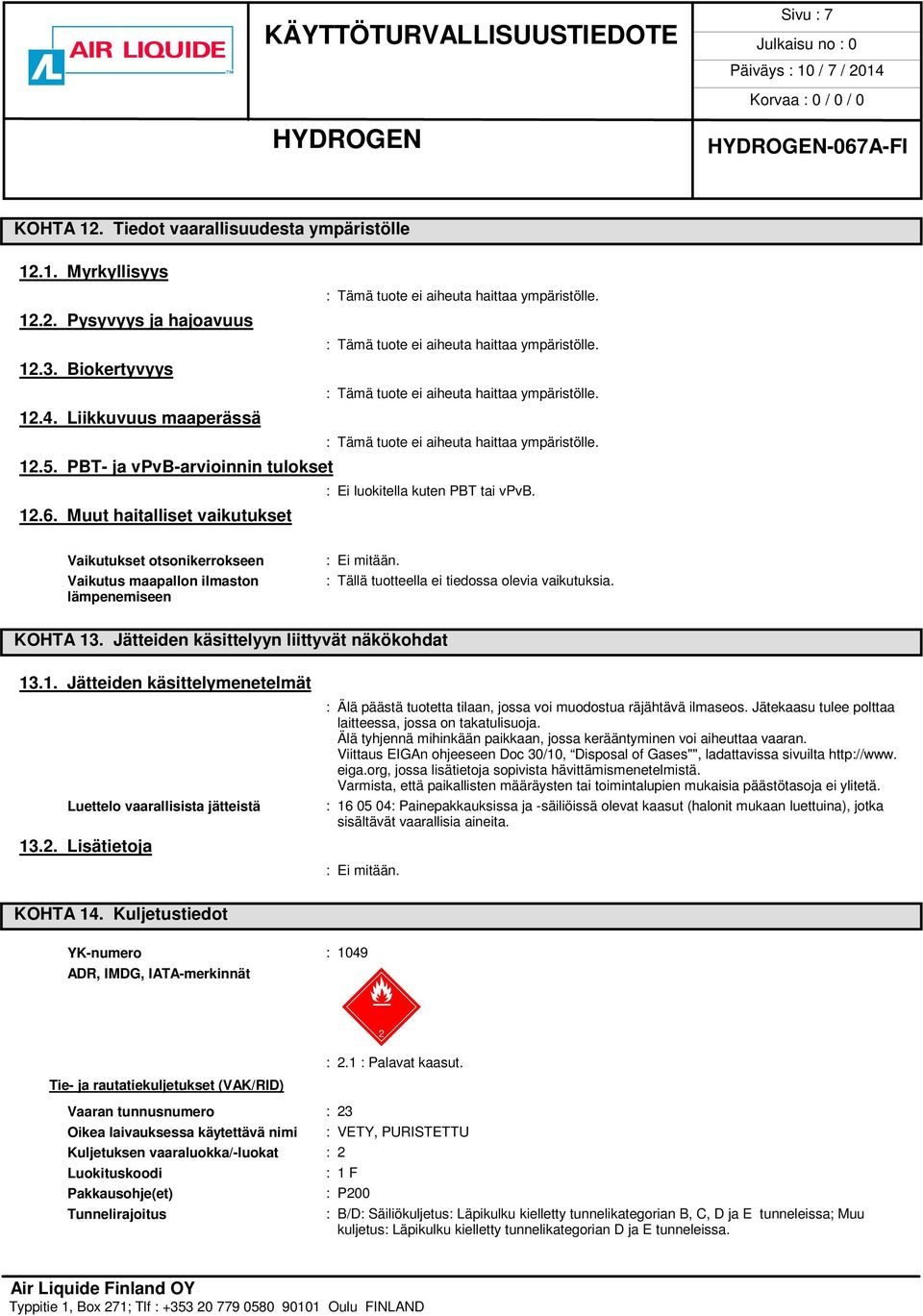 PBT- ja vpvb-arvioinnin tulokset : Ei luokitella kuten PBT tai vpvb. 12.6.