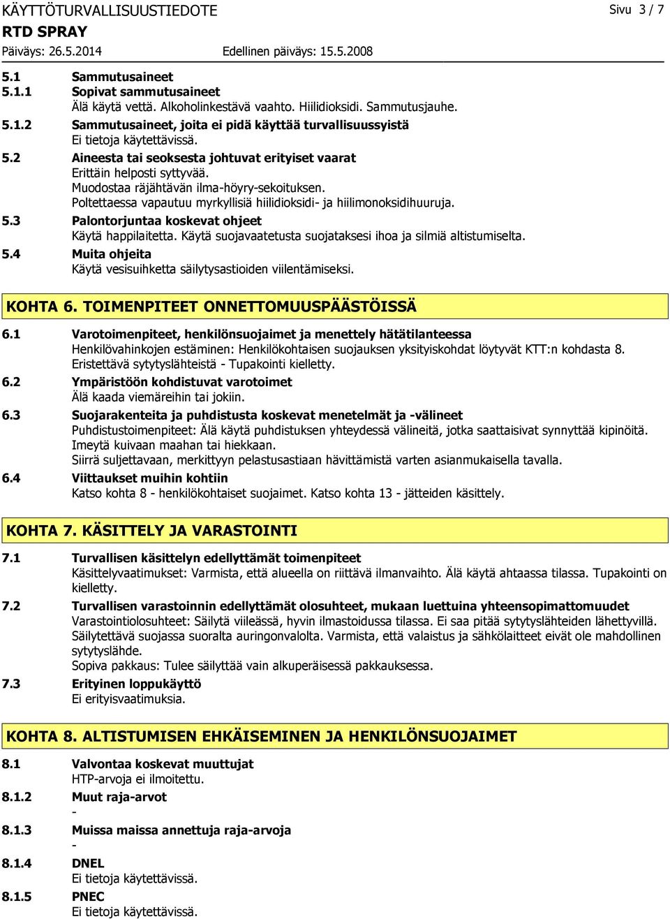 5.3 Palontorjuntaa koskevat ohjeet Käytä happilaitetta. Käytä suojavaatetusta suojataksesi ihoa ja silmiä altistumiselta. 5.4 Muita ohjeita Käytä vesisuihketta säilytysastioiden viilentämiseksi.