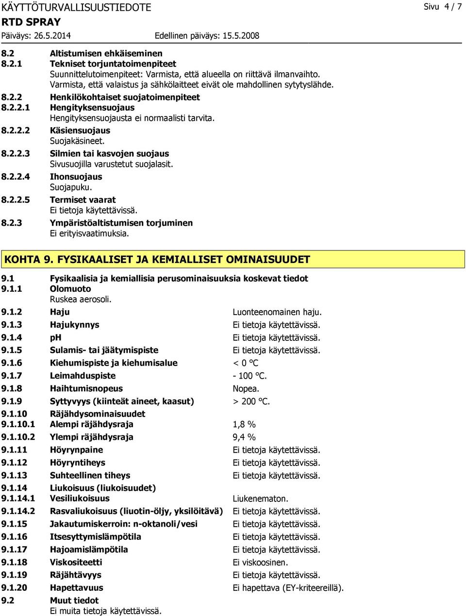 8.2.2.3 Silmien tai kasvojen suojaus Sivusuojilla varustetut suojalasit. 8.2.2.4 Ihonsuojaus Suojapuku. 8.2.2.5 Termiset vaarat 8.2.3 Ympäristöaltistumisen torjuminen Ei erityisvaatimuksia. KOHTA 9.