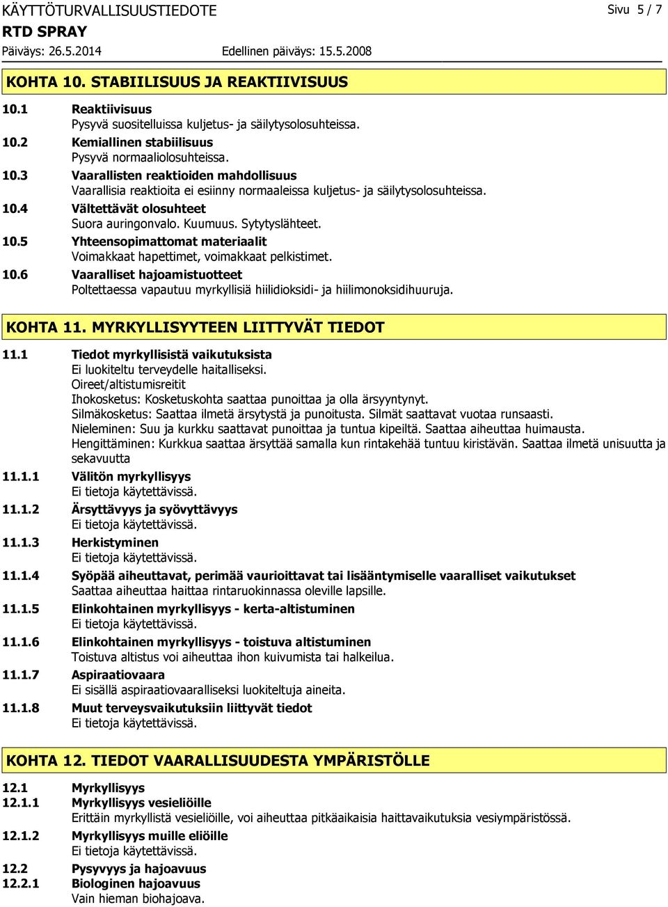 10.5 Yhteensopimattomat materiaalit Voimakkaat hapettimet, voimakkaat pelkistimet. 10.6 Vaaralliset hajoamistuotteet Poltettaessa vapautuu myrkyllisiä hiilidioksidi- ja hiilimonoksidihuuruja.