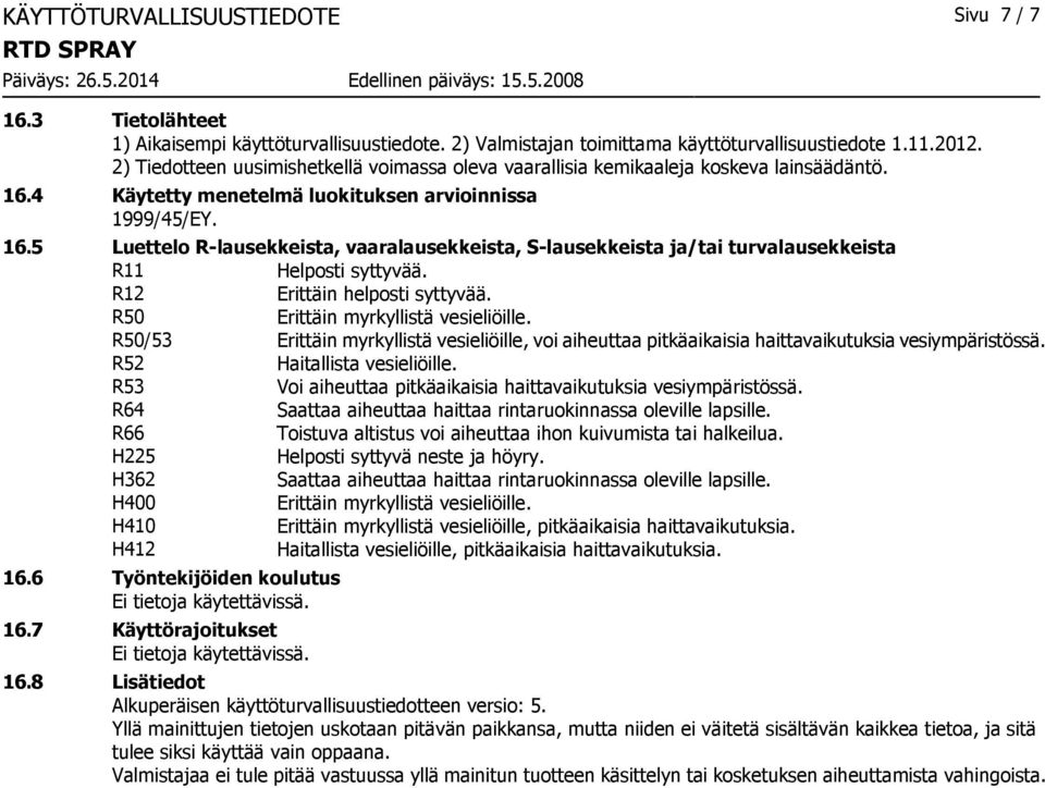 4 Käytetty menetelmä luokituksen arvioinnissa 1999/45/EY. 16.5 Luettelo R-lausekkeista, vaaralausekkeista, S-lausekkeista ja/tai turvalausekkeista R11 Helposti syttyvää.