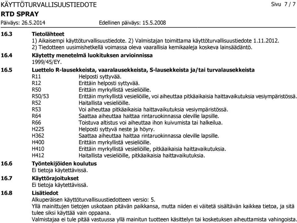 4 Käytetty menetelmä luokituksen arvioinnissa 1999/45/EY. 16.5 Luettelo R-lausekkeista, vaaralausekkeista, S-lausekkeista ja/tai turvalausekkeista R11 Helposti syttyvää.