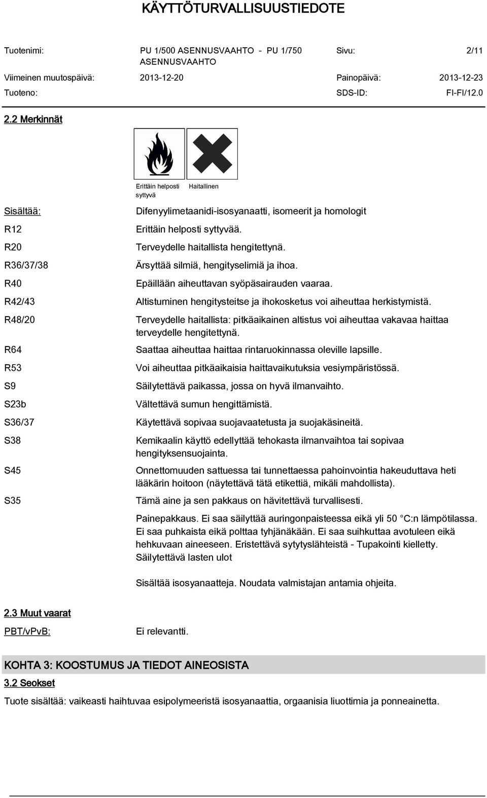 R42/43 Altistuminen hengitysteitse ja ihokosketus voi aiheuttaa herkistymistä. R48/20 Terveydelle haitallista: pitkäaikainen altistus voi aiheuttaa vakavaa haittaa terveydelle hengitettynä.