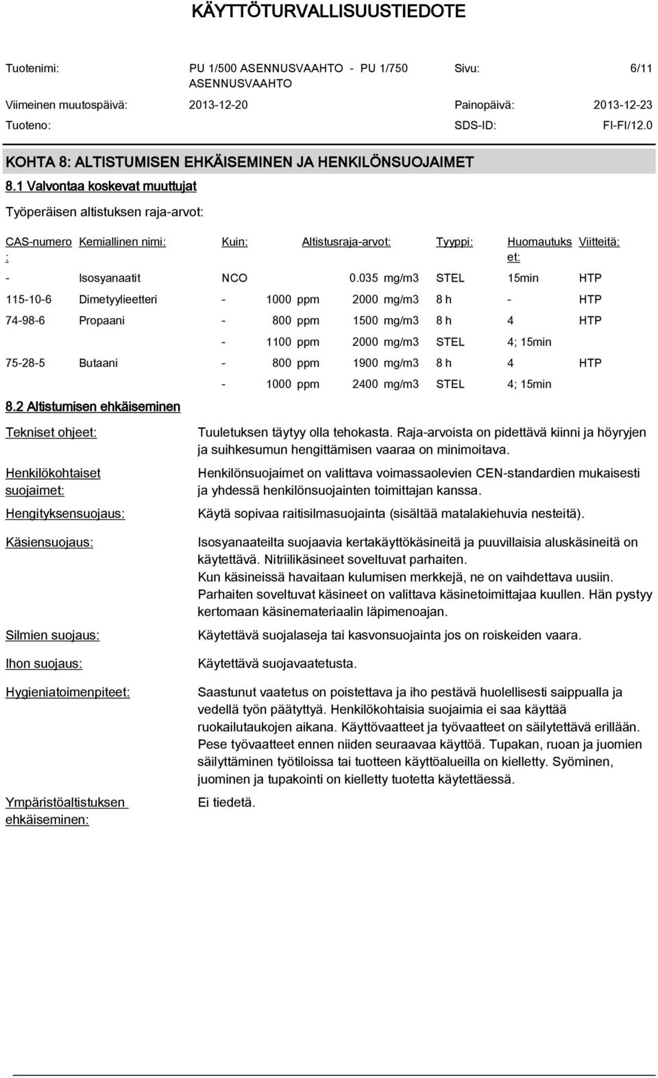 035 mg/m3 STEL 15min HTP 115-10-6 Dimetyylieetteri - 1000 ppm 2000 mg/m3 8 h - HTP 74-98-6 Propaani - 800 ppm 1500 mg/m3 8 h 4 HTP - 1100 ppm 2000 mg/m3 STEL 4; 15min 75-28-5 Butaani - 800 ppm 1900