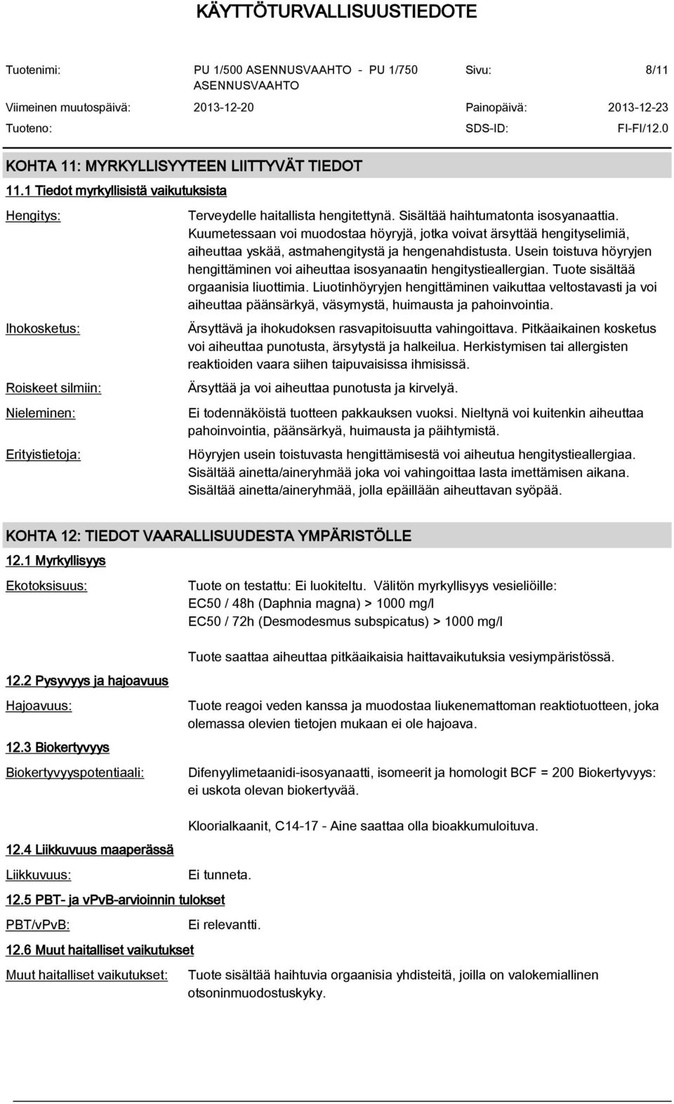 Kuumetessaan voi muodostaa höyryjä, jotka voivat ärsyttää hengityselimiä, aiheuttaa yskää, astmahengitystä ja hengenahdistusta.