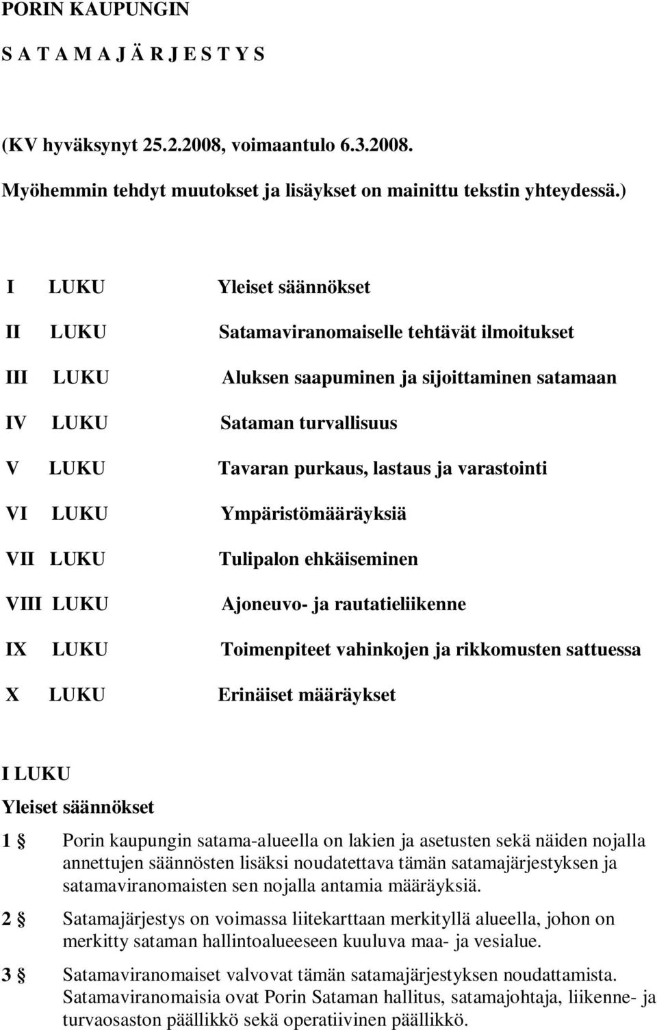 varastointi VI LUKU Ympäristömääräyksiä VII LUKU VIII LUKU Tulipalon ehkäiseminen Ajoneuvo- ja rautatieliikenne IX LUKU Toimenpiteet vahinkojen ja rikkomusten sattuessa X LUKU Erinäiset määräykset I