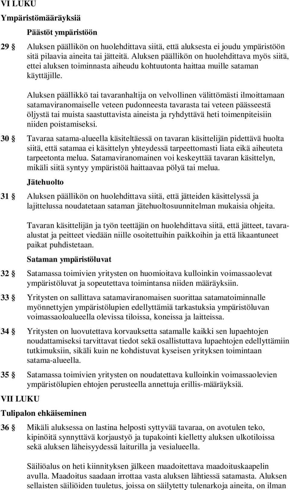 Aluksen päällikkö tai tavaranhaltija on velvollinen välittömästi ilmoittamaan satamaviranomaiselle veteen pudonneesta tavarasta tai veteen päässeestä öljystä tai muista saastuttavista aineista ja