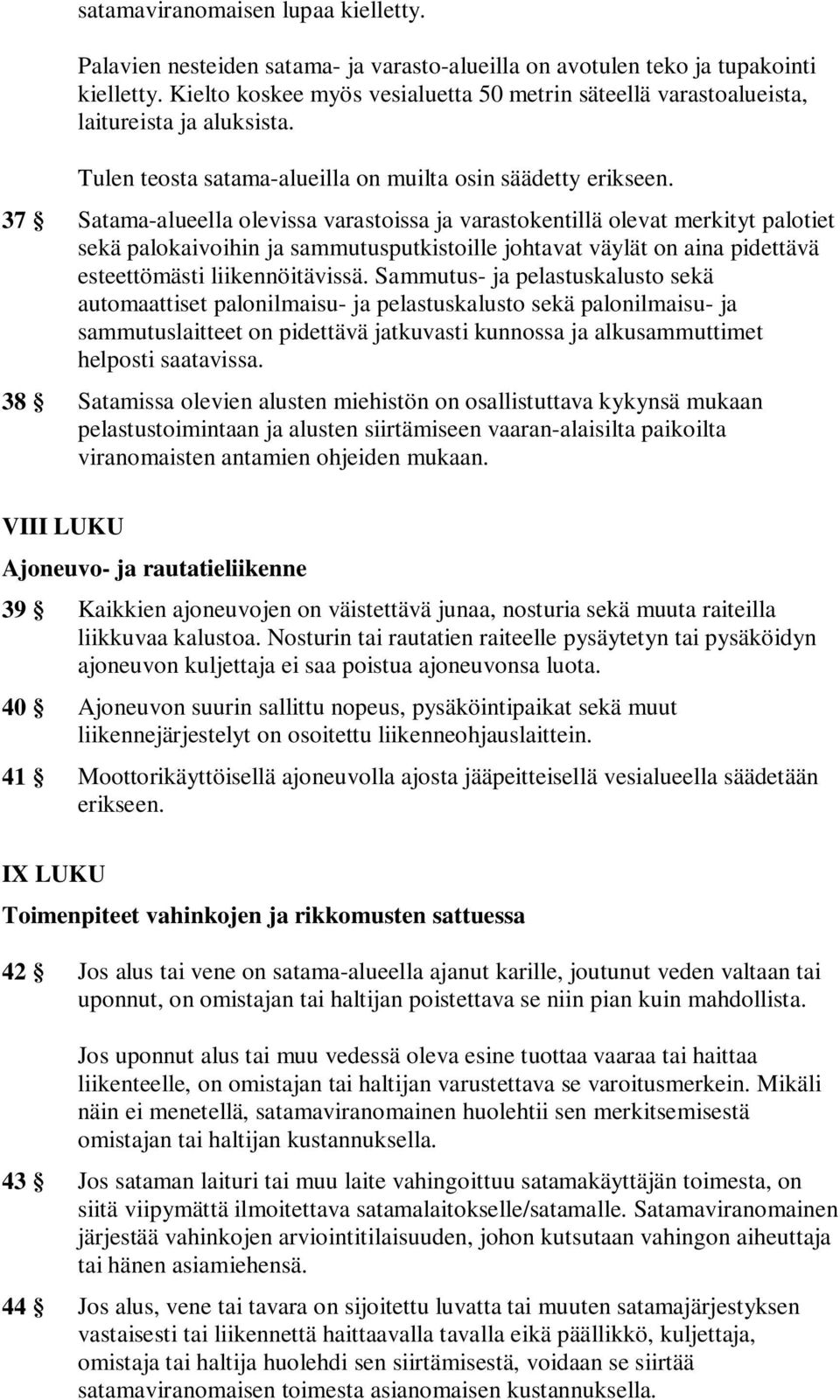 37 Satama-alueella olevissa varastoissa ja varastokentillä olevat merkityt palotiet sekä palokaivoihin ja sammutusputkistoille johtavat väylät on aina pidettävä esteettömästi liikennöitävissä.