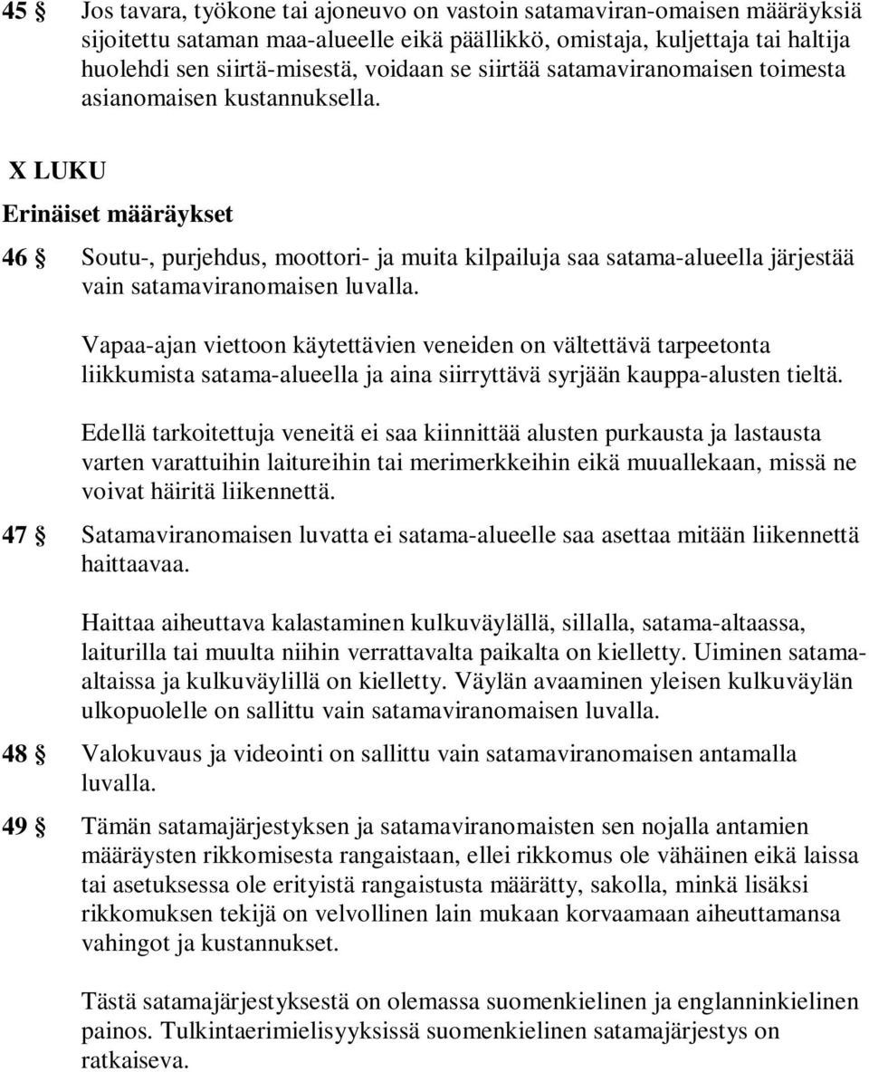 X LUKU Erinäiset määräykset 46 Soutu-, purjehdus, moottori- ja muita kilpailuja saa satama-alueella järjestää vain satamaviranomaisen luvalla.