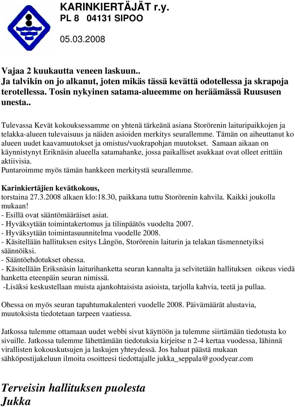 . Tulevassa Kevät kokouksessamme on yhtenä tärkeänä asiana Storörenin laituripaikkojen ja telakka-alueen tulevaisuus ja näiden asioiden merkitys seurallemme.