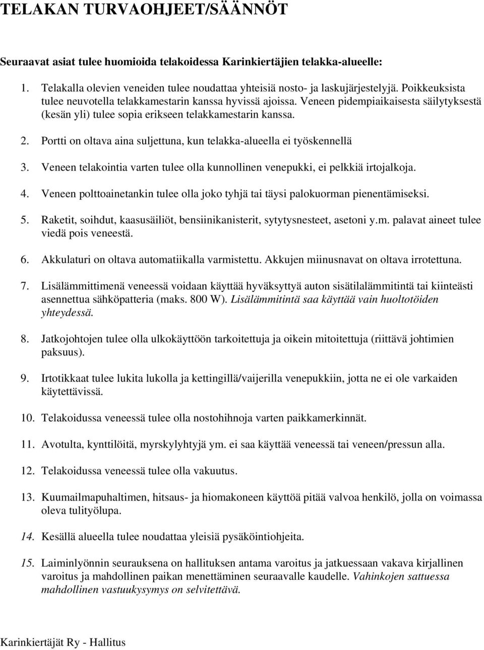 Portti on oltava aina suljettuna, kun telakka-alueella ei työskennellä 3. Veneen telakointia varten tulee olla kunnollinen venepukki, ei pelkkiä irtojalkoja. 4.