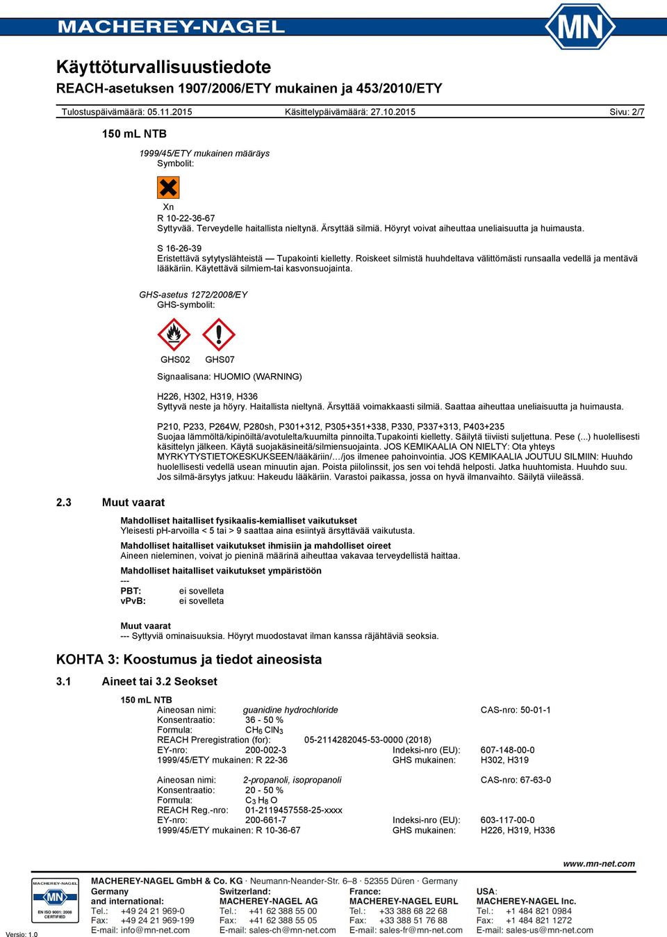 GHS-asetus 1272/2008/EY GHS-symbolit: 2.3 Muut vaarat GHS02 GHS07 Signaalisana: HUOMIO (WARNING) H226, H302, H319, H336 Syttyvä neste ja höyry. Haitallista nieltynä. Ärsyttää voimakkaasti silmiä.