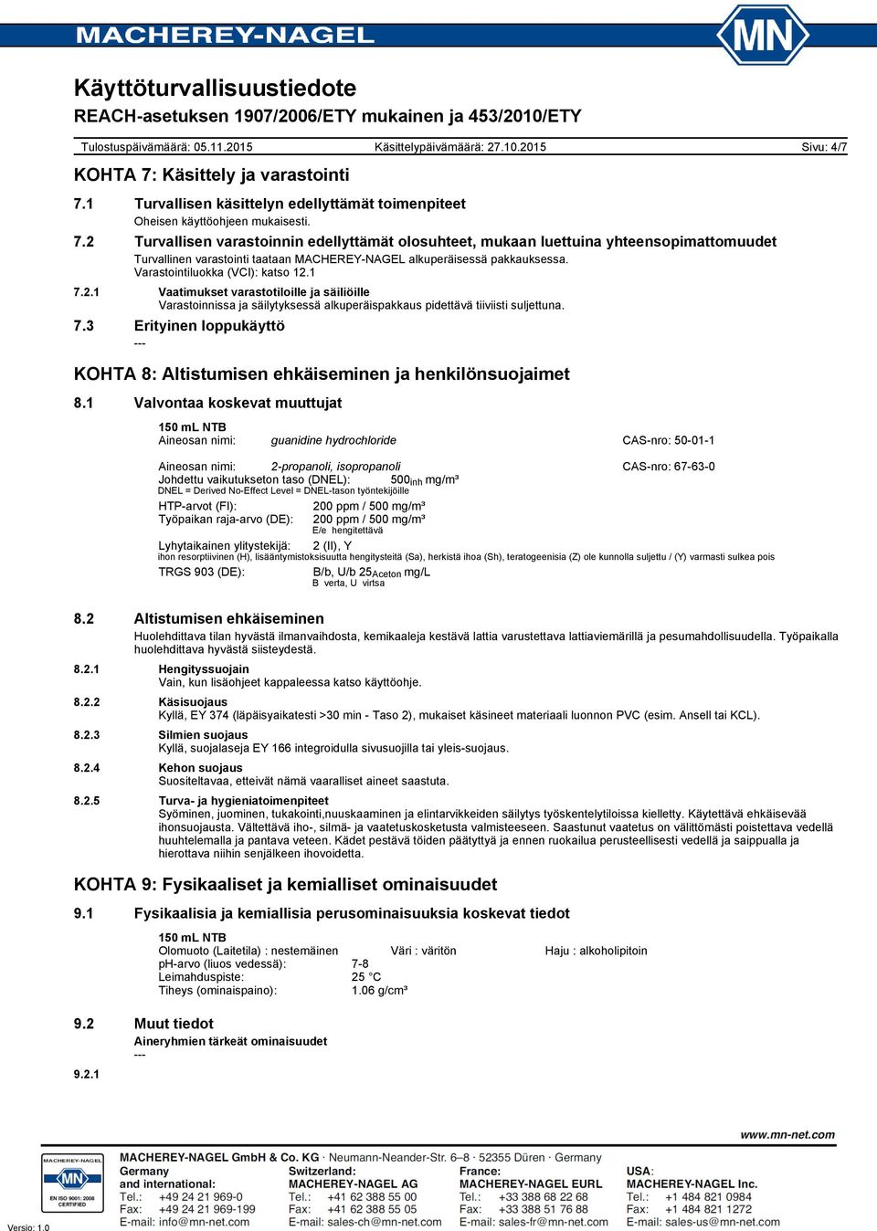 1 Valvontaa koskevat muuttujat Aineosan nimi: guanidine hydrochloride CAS-nro: 50-01-1 Aineosan nimi: 2-propanoli, isopropanoli CAS-nro: 67-63-0 Johdettu vaikutukseton taso (DNEL): 500 inh mg/m³ DNEL
