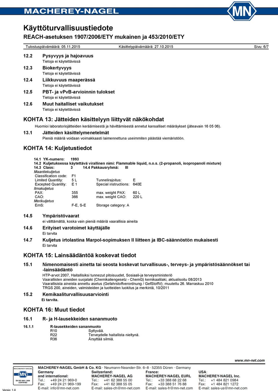 KOHTA 14: Kuljetustiedot 14.1 YK-numero: 1993 14.2 Kuljetuksessa käytettävä virallinen nimi: Flammable liquid, n.o.s. (2-propanoli, isopropanoli mixture) 14.3 Class: 3 14.