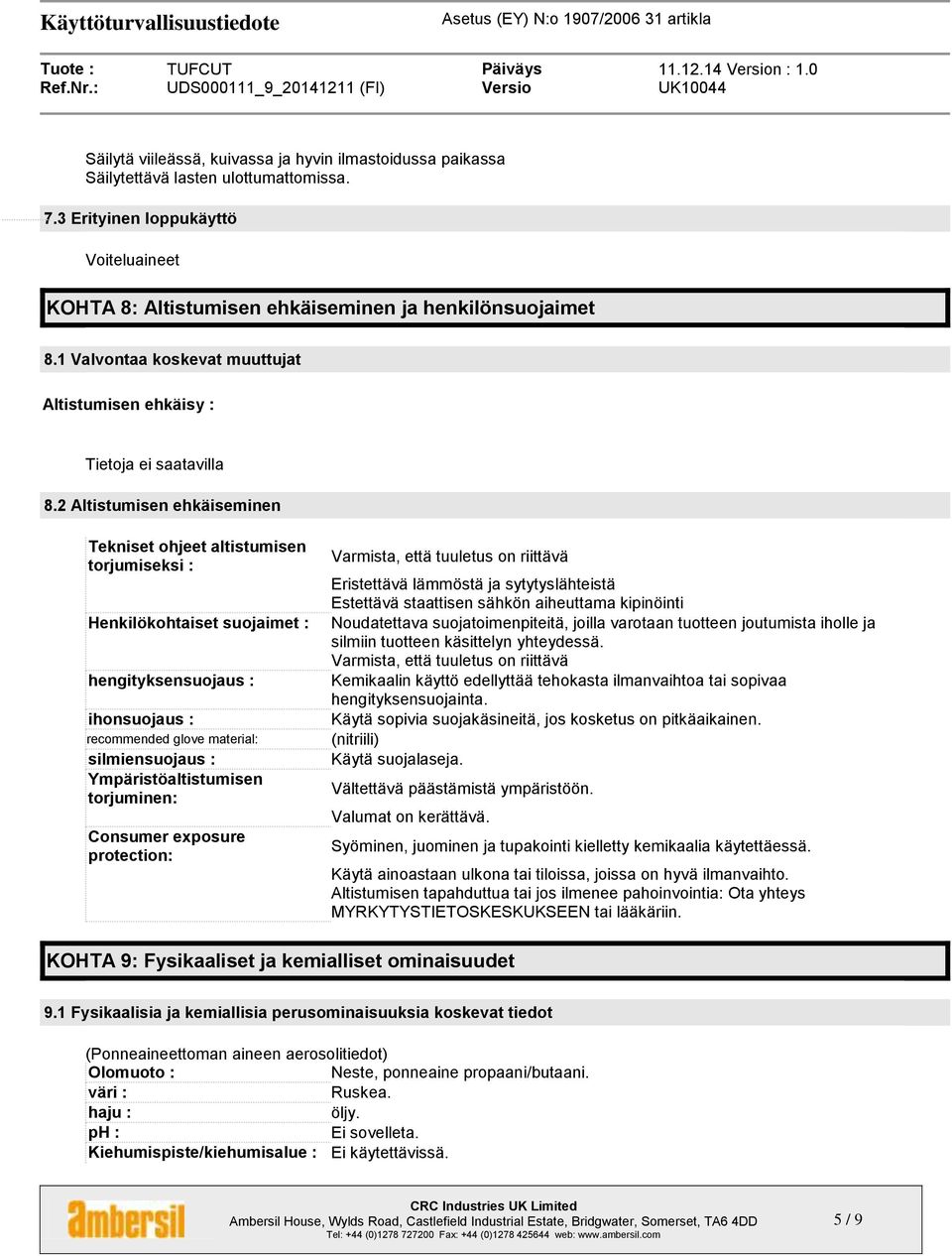 2 Altistumisen ehkäiseminen Tekniset ohjeet altistumisen torjumiseksi : Henkilökohtaiset suojaimet : hengityksensuojaus : ihonsuojaus : recommended glove material: silmiensuojaus :
