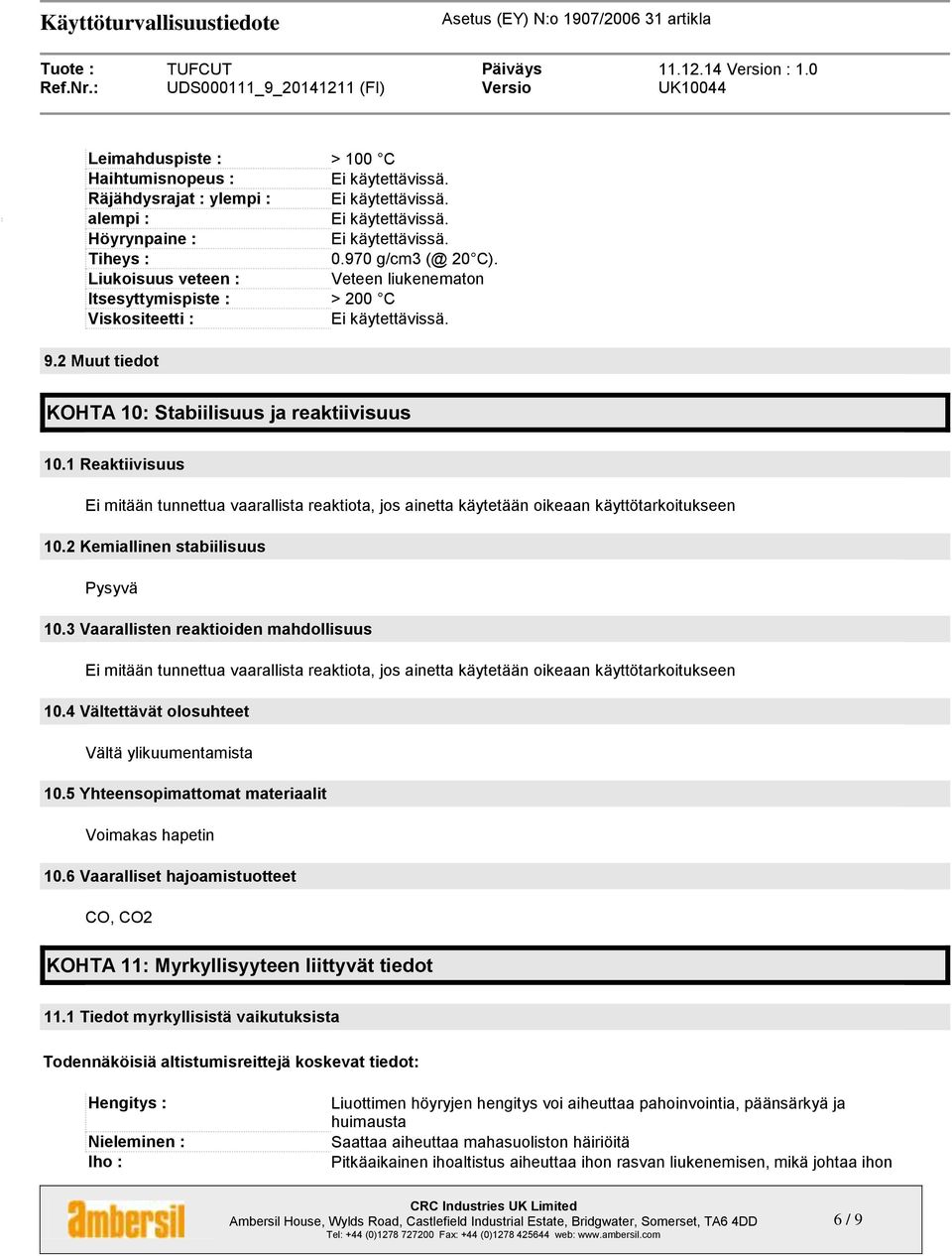 1 Reaktiivisuus Ei mitään tunnettua vaarallista reaktiota, jos ainetta käytetään oikeaan käyttötarkoitukseen 10.2 Kemiallinen stabiilisuus Pysyvä 10.
