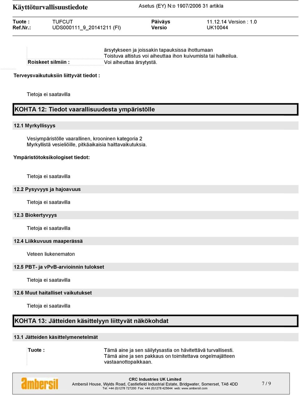 1 Myrkyllisyys Vesiympäristölle vaarallinen, krooninen kategoria 2 Myrkyllistä vesieliöille, pitkäaikaisia haittavaikutuksia. Ympäristötoksikologiset tiedot: 12.2 Pysyvyys ja hajoavuus 12.