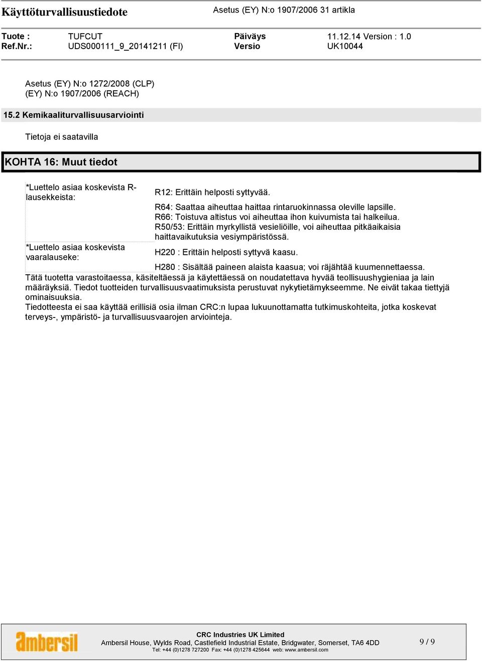R64: Saattaa aiheuttaa haittaa rintaruokinnassa oleville lapsille. R66: Toistuva altistus voi aiheuttaa ihon kuivumista tai halkeilua.