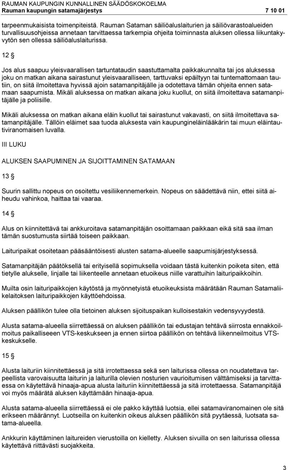 12 Jos alus saapuu yleisvaarallisen tartuntataudin saastuttamalta paikkakunnalta tai jos aluksessa joku on matkan aikana sairastunut yleisvaaralliseen, tarttuvaksi epäiltyyn tai tuntemattomaan