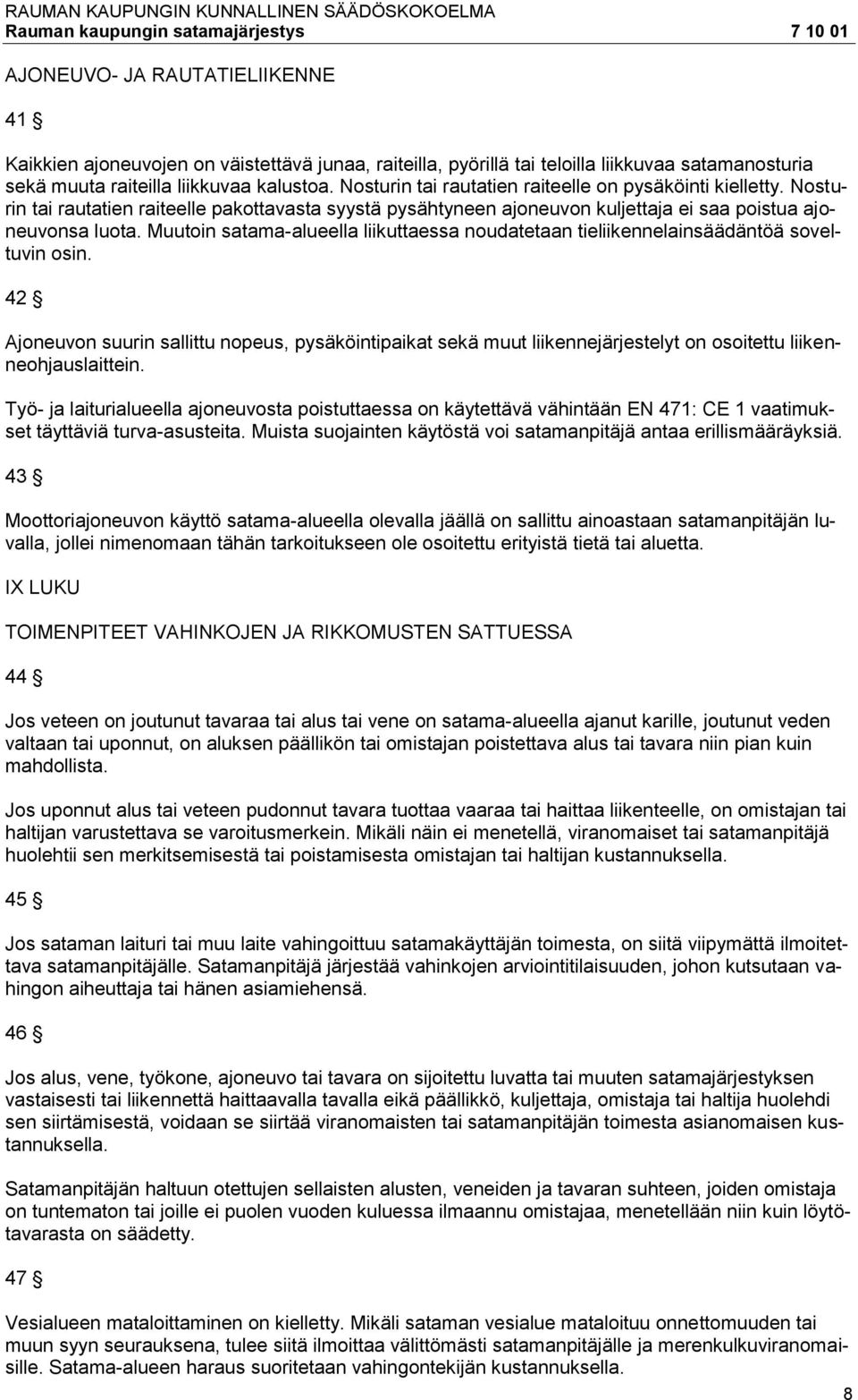 Muutoin satama-alueella liikuttaessa noudatetaan tieliikennelainsäädäntöä soveltuvin osin.