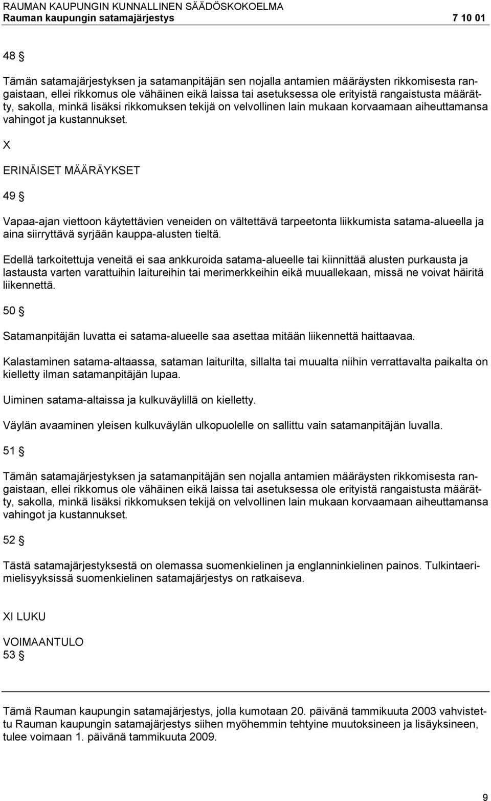 X ERINÄISET MÄÄRÄYKSET 49 Vapaa-ajan viettoon käytettävien veneiden on vältettävä tarpeetonta liikkumista satama-alueella ja aina siirryttävä syrjään kauppa-alusten tieltä.