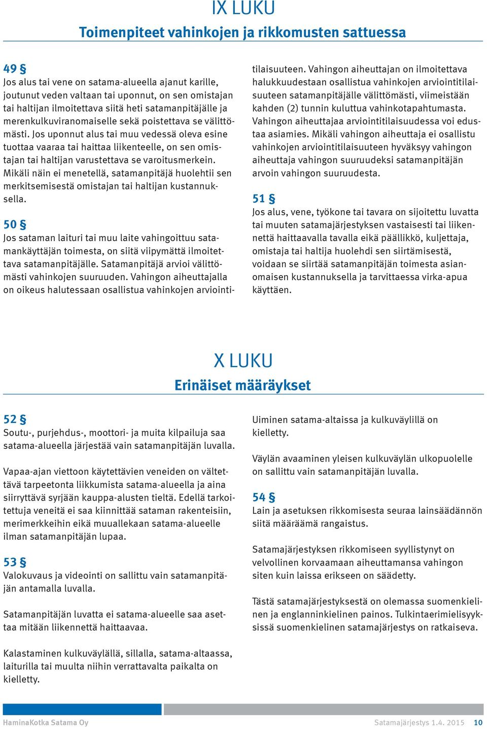 Jos uponnut alus tai muu vedessä oleva esine tuottaa vaaraa tai haittaa liikenteelle, on sen omistajan tai haltijan varustettava se varoitusmerkein.