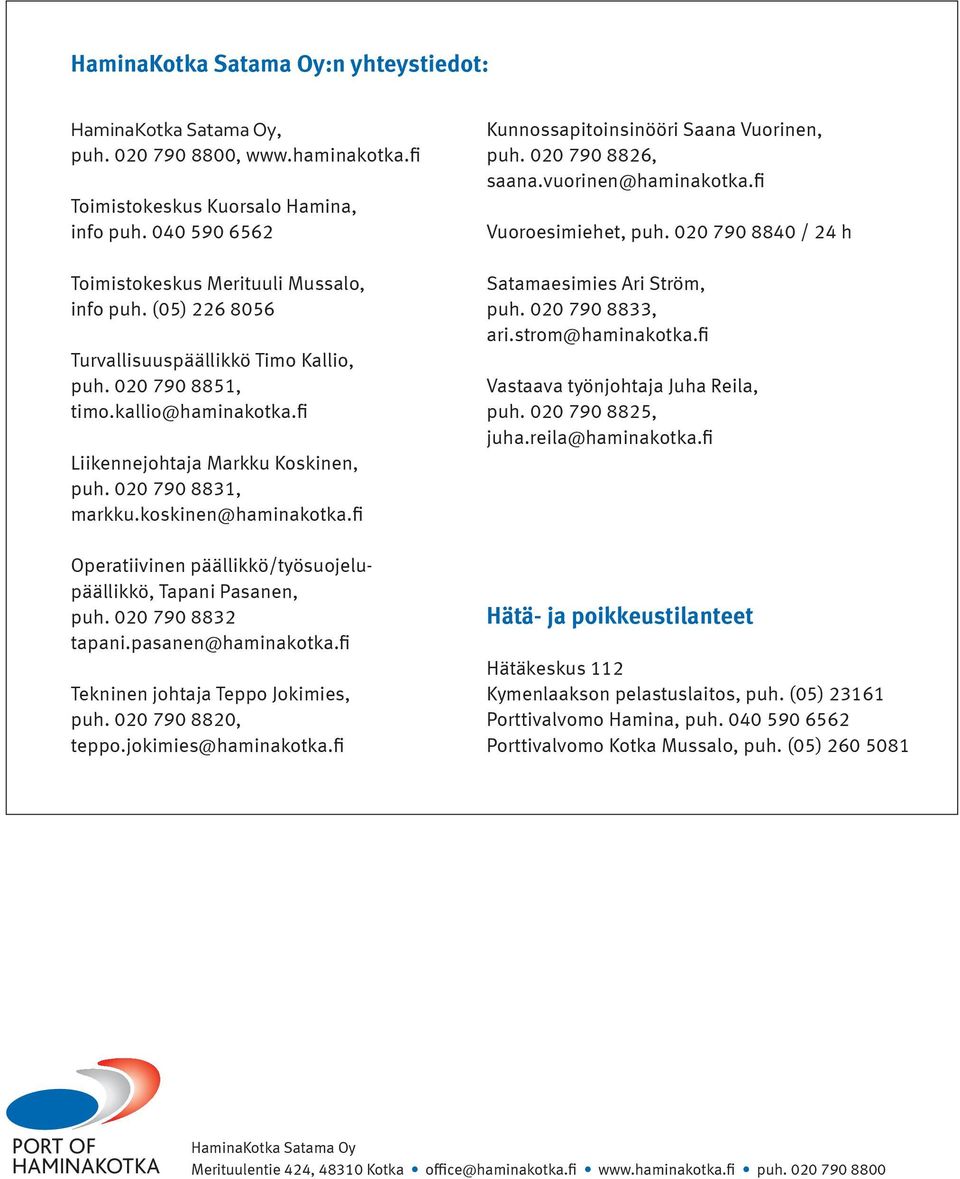 fi Operatiivinen päällikkö/työsuojelupäällikkö, Tapani Pasanen, puh. 020 790 8832 tapani.pasanen@haminakotka.fi Tekninen johtaja Teppo Jokimies, puh. 020 790 8820, teppo.jokimies@haminakotka.