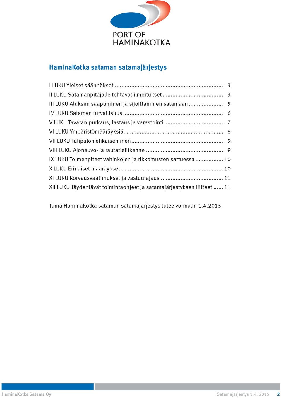 .. 8 VII LUKU Tulipalon ehkäiseminen... 9 VIII LUKU Ajoneuvo- ja rautatieliikenne... 9 IX LUKU Toimenpiteet vahinkojen ja rikkomusten sattuessa... 10 X LUKU Erinäiset määräykset.