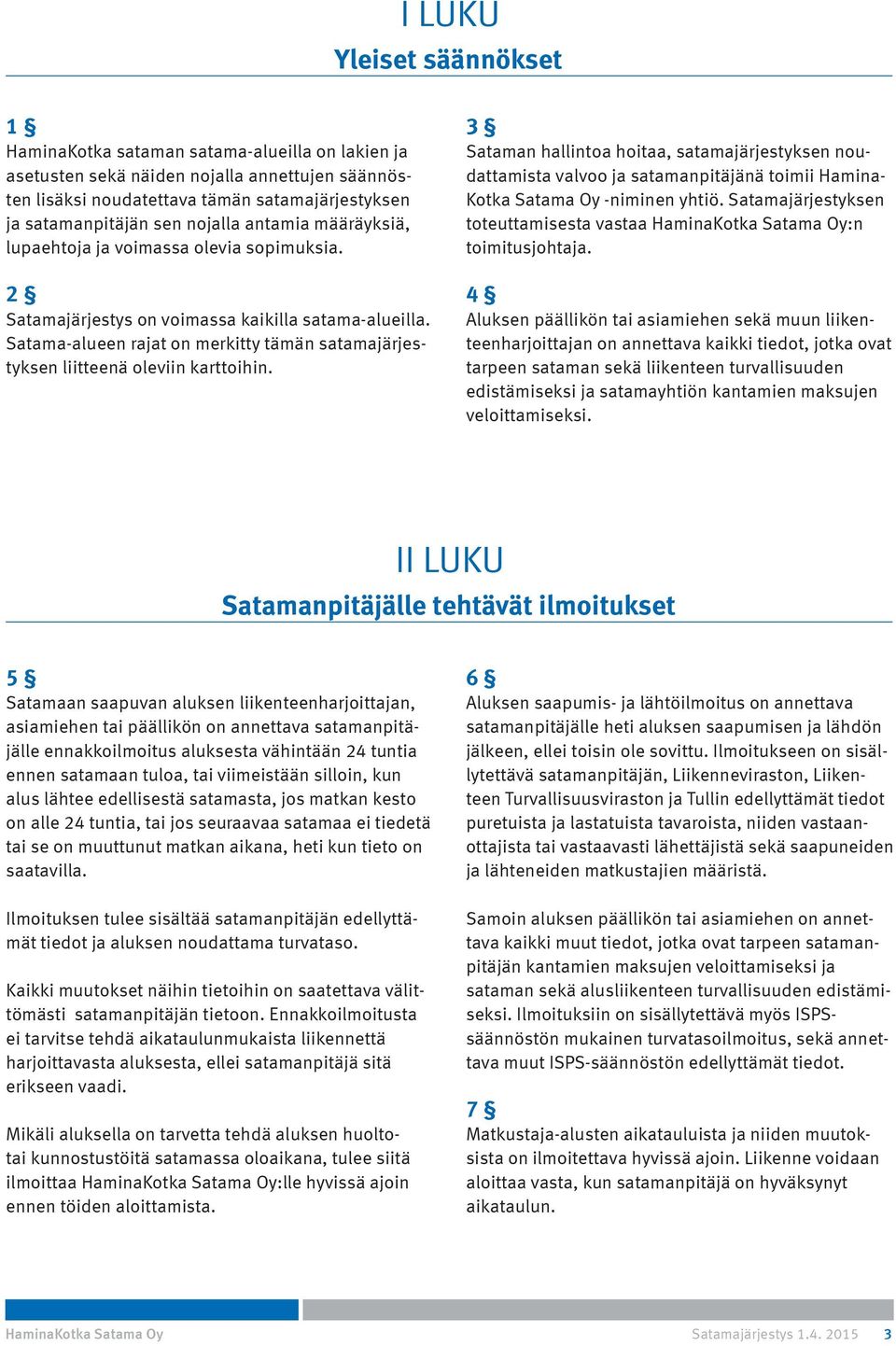 Satama-alueen rajat on merkitty tämän satamajärjestyksen liitteenä oleviin karttoihin.