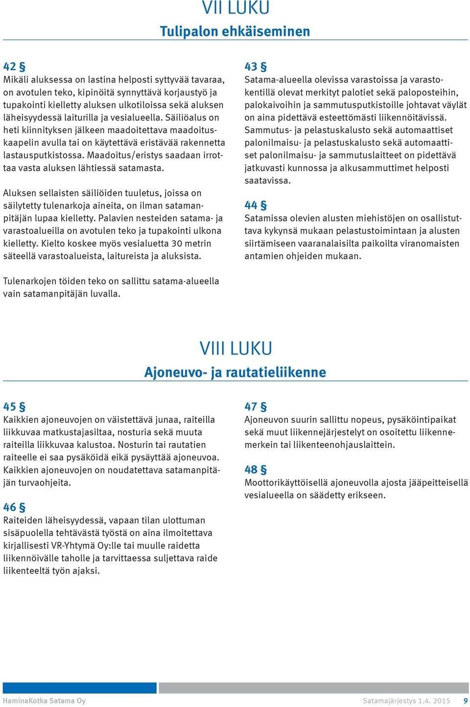 Maadoitus/eristys saadaan irrottaa vasta aluksen lähtiessä satamasta. Aluksen sellaisten säiliöiden tuuletus, joissa on säilytetty tulenarkoja aineita, on ilman satamanpitäjän lupaa kielletty.