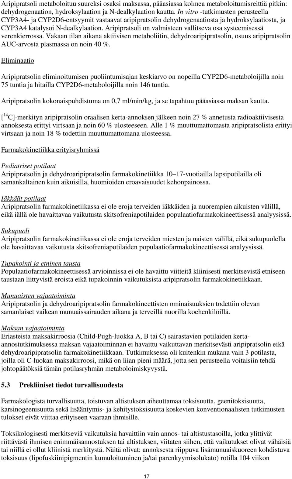 Aripipratsoli on valmisteen vallitseva osa systeemisessä verenkierrossa. Vakaan tilan aikana aktiivisen metaboliitin, dehydroaripipratsolin, osuus aripipratsolin AUC-arvosta plasmassa on noin 40 %.