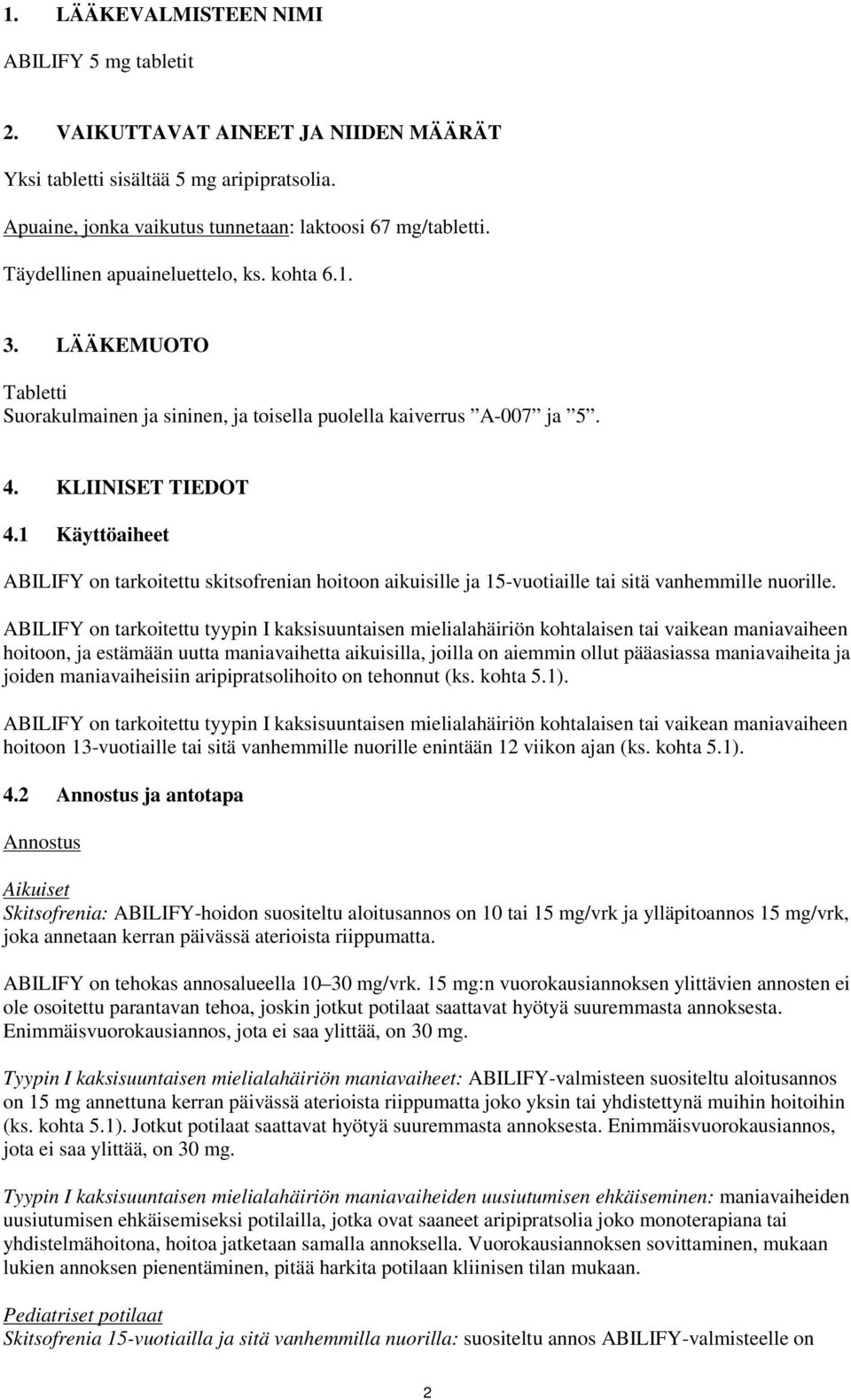 1 Käyttöaiheet ABILIFY on tarkoitettu skitsofrenian hoitoon aikuisille ja 15-vuotiaille tai sitä vanhemmille nuorille.