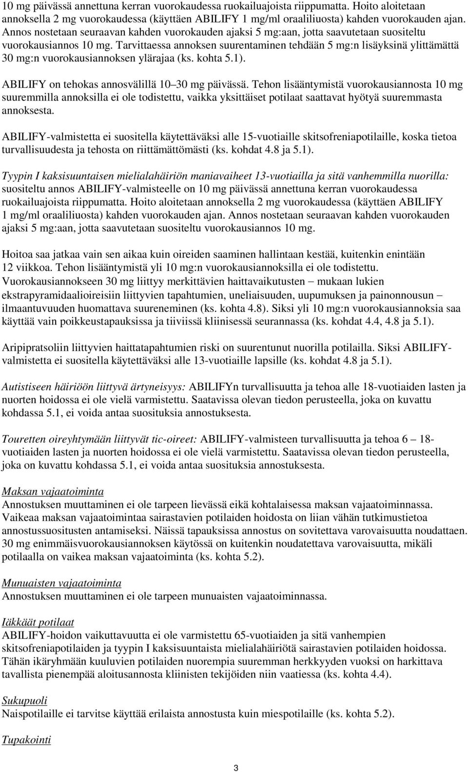 Tarvittaessa annoksen suurentaminen tehdään 5 mg:n lisäyksinä ylittämättä 30 mg:n vuorokausiannoksen ylärajaa (ks. kohta 5.1). ABILIFY on tehokas annosvälillä 10 30 mg päivässä.