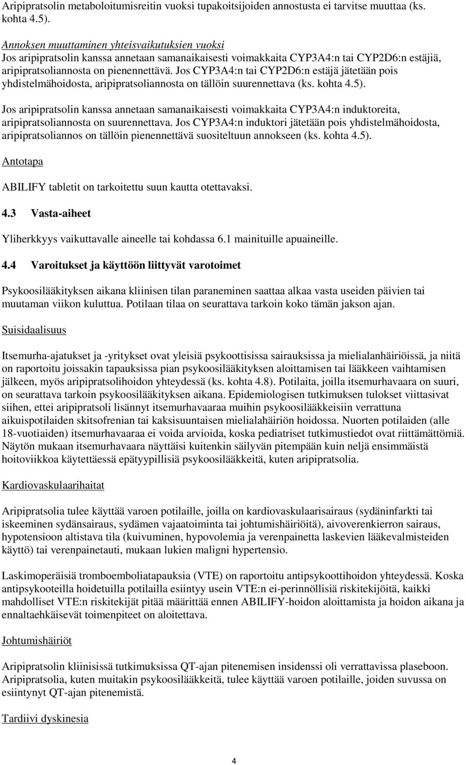 Jos CYP3A4:n tai CYP2D6:n estäjä jätetään pois yhdistelmähoidosta, aripipratsoliannosta on tällöin suurennettava (ks. kohta 4.5).