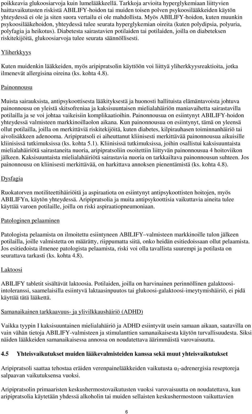 Myös ABILIFY-hoidon, kuten muunkin psykoosilääkehoidon, yhteydessä tulee seurata hyperglykemian oireita (kuten polydipsia, polyuria, polyfagia ja heikotus).